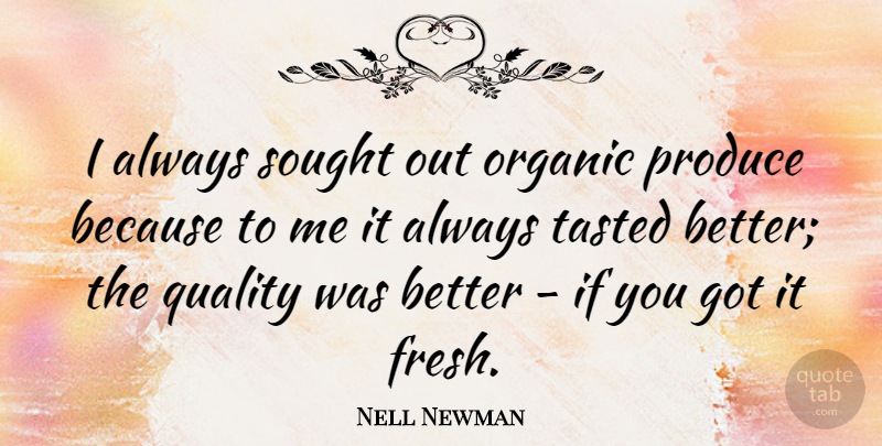 Nell Newman Quote About Produce, Sought, Tasted: I Always Sought Out Organic...