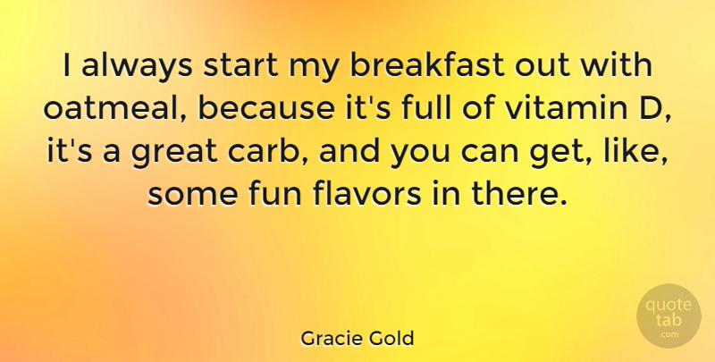 Gracie Gold Quote About Fun, Oatmeal, Breakfast: I Always Start My Breakfast...