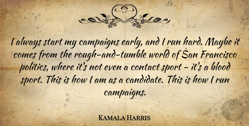 Kamala Harris Quote About Blood, Campaigns, Contact, Francisco, Maybe: I Always Start My Campaigns...