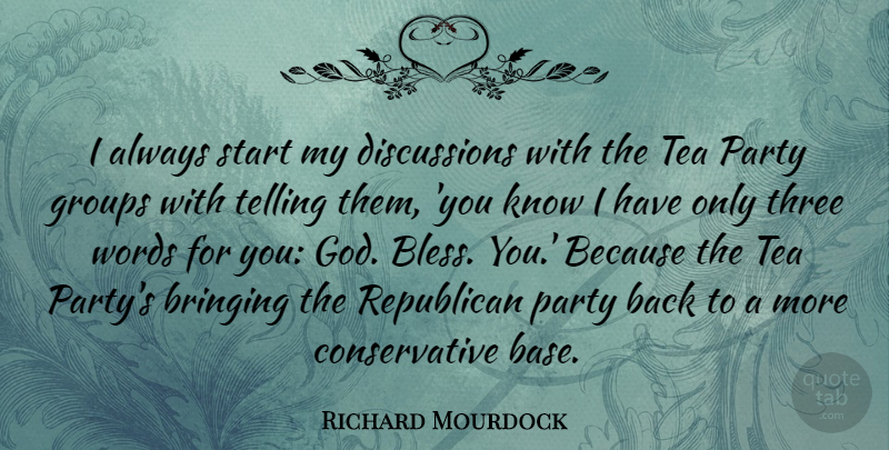 Richard Mourdock Quote About Bringing, God, Groups, Party, Republican: I Always Start My Discussions...