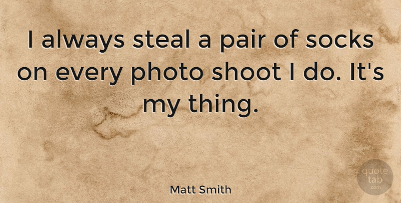 Matt Smith Quote About Pairs, Stealing, Sock: I Always Steal A Pair...