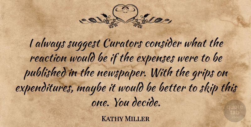 Kathy Miller Quote About Consider, Expenses, Grips, Maybe, Published: I Always Suggest Curators Consider...
