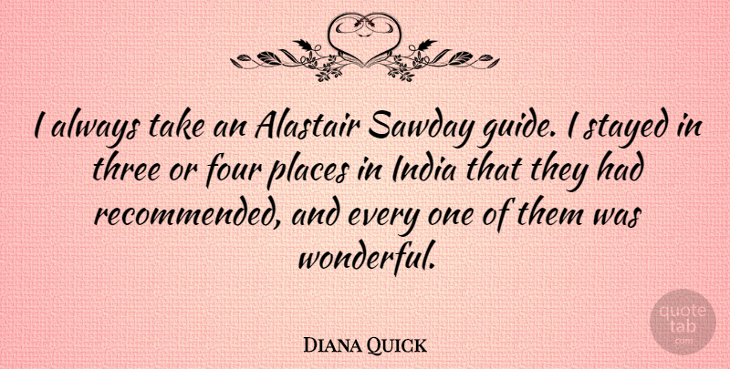 Diana Quick Quote About Four, Places, Stayed: I Always Take An Alastair...