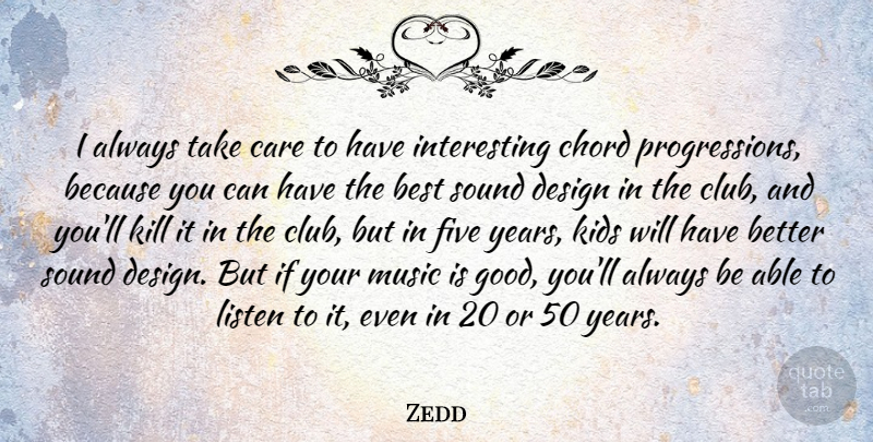 Zedd Quote About Best, Care, Chord, Design, Five: I Always Take Care To...