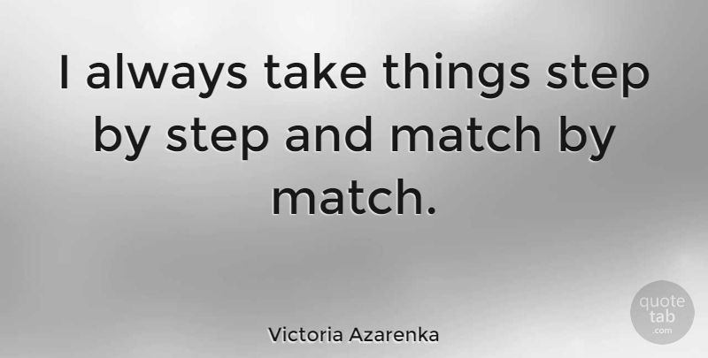 Victoria Azarenka Quote About Steps: I Always Take Things Step...