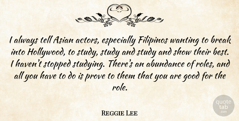 Reggie Lee Quote About Abundance, Asian, Best, Break, Good: I Always Tell Asian Actors...