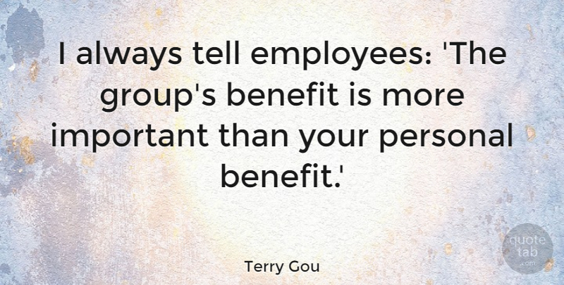 Terry Gou Quote About Benefit: I Always Tell Employees The...