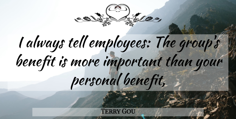 Terry Gou Quote About Important, Groups, Benefits: I Always Tell Employees The...