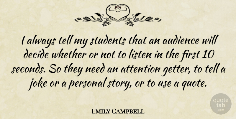 Emily Campbell Quote About Attention, Audience, Audiences, Decide, Joke: I Always Tell My Students...