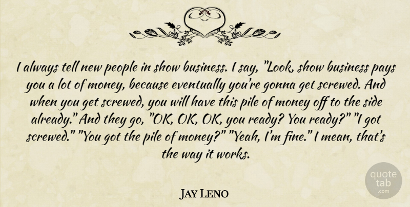 Jay Leno Quote About Mean, People, Looks: I Always Tell New People...