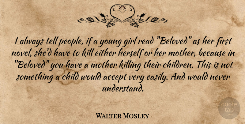 Walter Mosley Quote About Girl, Mother, Children: I Always Tell People If...
