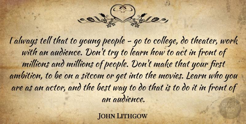 John Lithgow Quote About Ambition, College, People: I Always Tell That To...