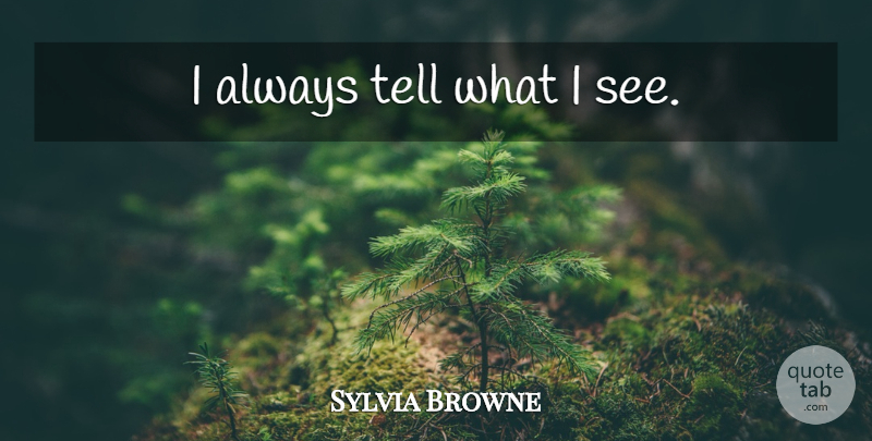 Sylvia Browne Quote About undefined: I Always Tell What I...