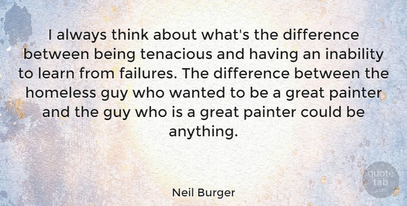 Neil Burger Quote About Difference, Great, Guy, Inability, Painter: I Always Think About Whats...