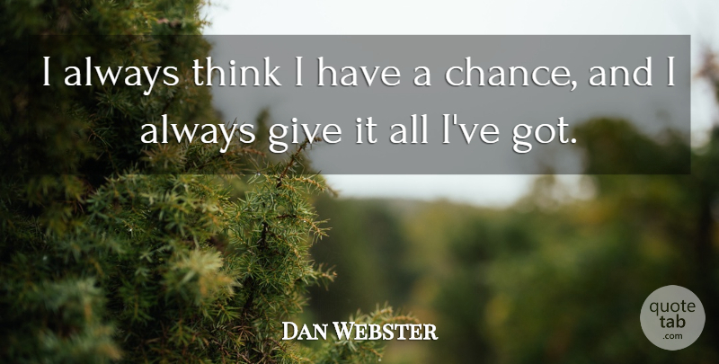 Dan Webster Quote About Chance: I Always Think I Have...