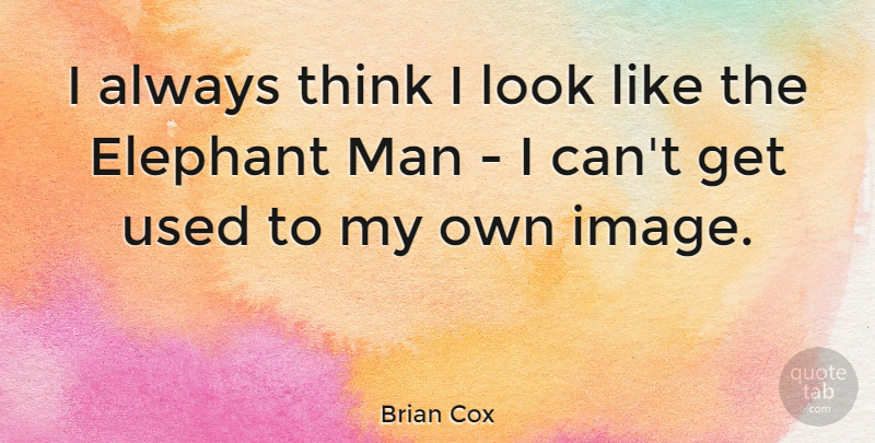 Brian Cox Quote About Man: I Always Think I Look...