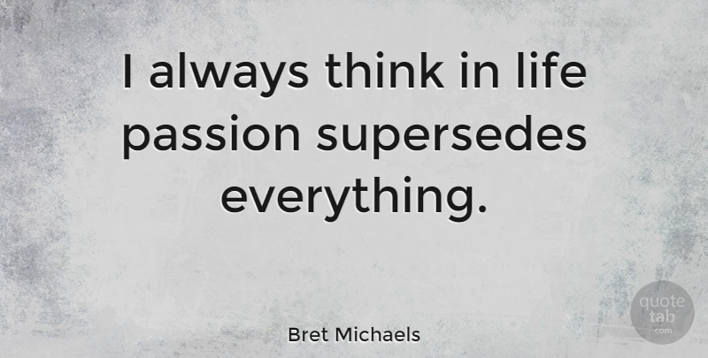 Bret Michaels Quote About Passion, Thinking: I Always Think In Life...