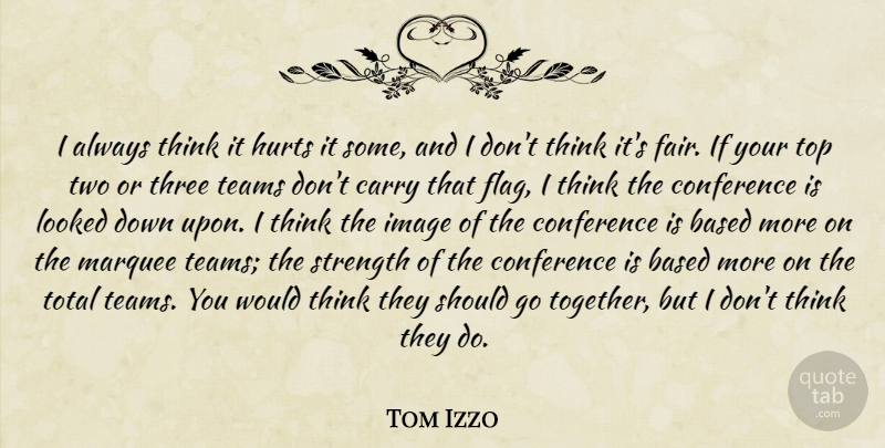 Tom Izzo Quote About Based, Carry, Conference, Hurts, Image: I Always Think It Hurts...