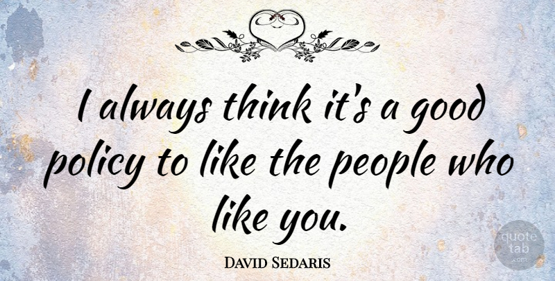 David Sedaris Quote About Thinking, People, Like You: I Always Think Its A...