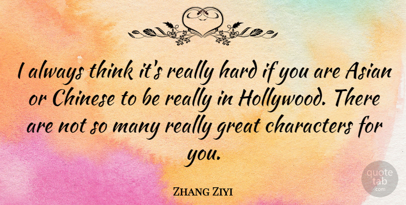 Zhang Ziyi Quote About Character, Thinking, Chinese: I Always Think Its Really...