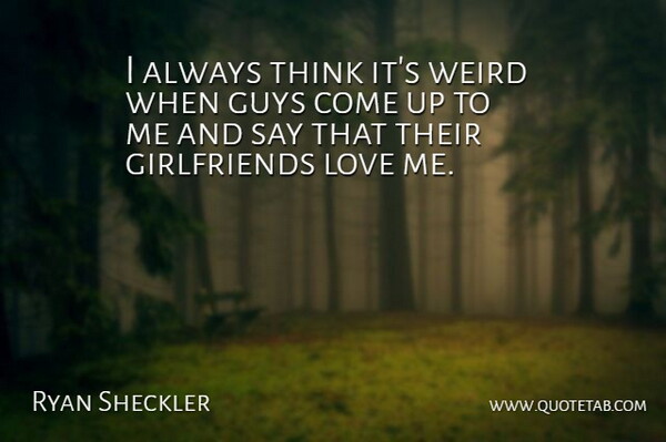 Ryan Sheckler Quote About Love: I Always Think Its Weird...