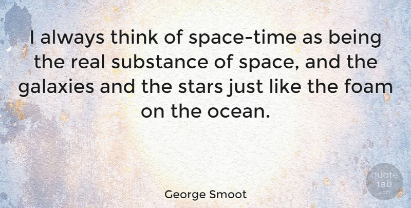 George Smoot Quote About Galaxies, Substance: I Always Think Of Space...