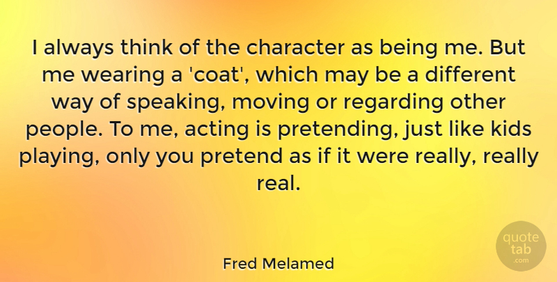 Fred Melamed Quote About Real, Moving, Character: I Always Think Of The...