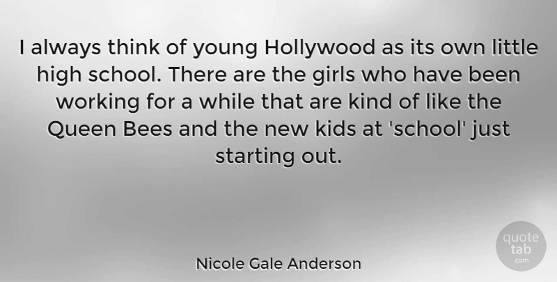 Nicole Gale Anderson Quote About Bees, Girls, High, Kids, Starting: I Always Think Of Young...
