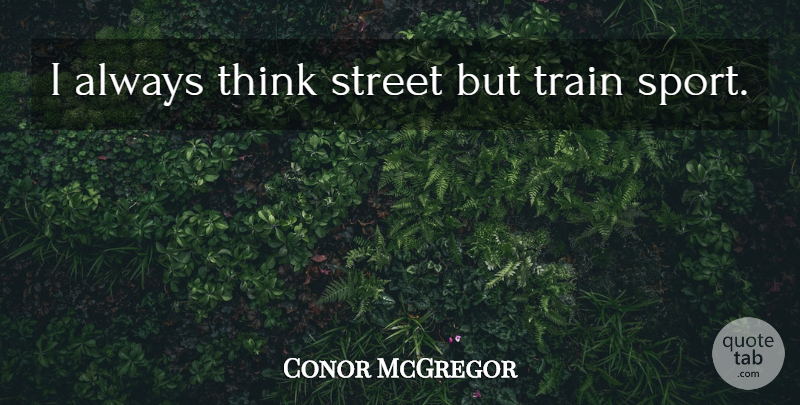Conor McGregor Quote About Sports, Art, Thinking: I Always Think Street But...