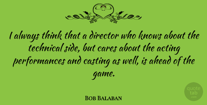 Bob Balaban Quote About Thinking, Games, Acting: I Always Think That A...