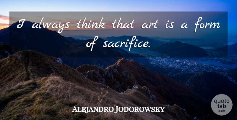 Alejandro Jodorowsky Quote About Art: I Always Think That Art...
