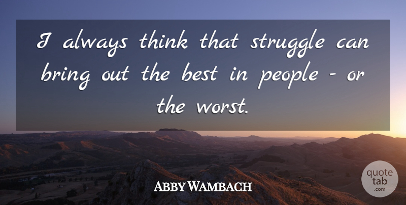 Abby Wambach Quote About Best, Bring, People, Struggle: I Always Think That Struggle...