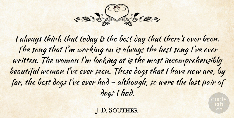 J. D. Souther Quote About Beautiful, Best, Dogs, Last, Looking: I Always Think That Today...