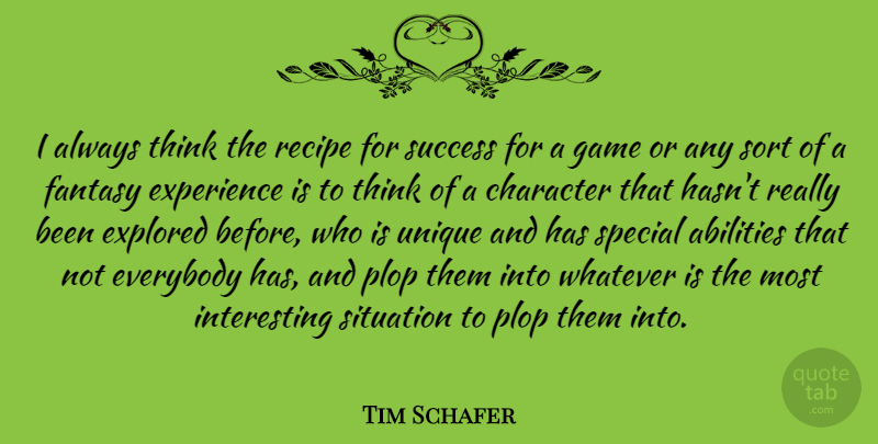 Tim Schafer Quote About Character, Everybody, Experience, Explored, Fantasy: I Always Think The Recipe...