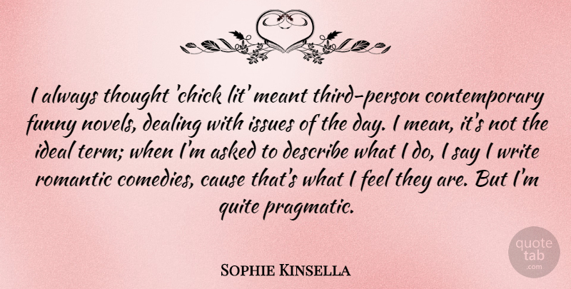 Sophie Kinsella Quote About Writing, Mean, Issues: I Always Thought Chick Lit...