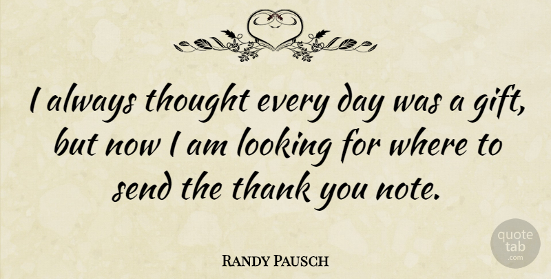Randy Pausch Quote About Thank You, Notes, Thank You Note: I Always Thought Every Day...