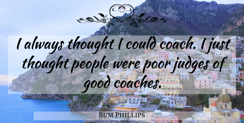 Bum Phillips Quote About Football, Judging, People: I Always Thought I Could...