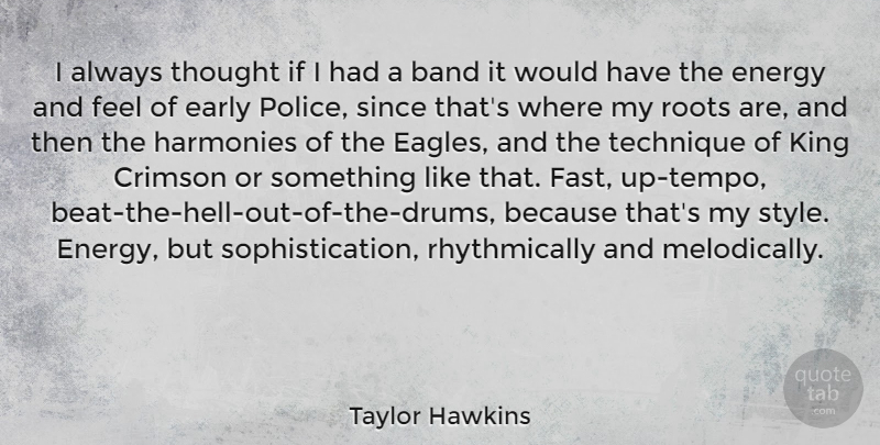Taylor Hawkins Quote About Band, Crimson, Early, Harmonies, King: I Always Thought If I...