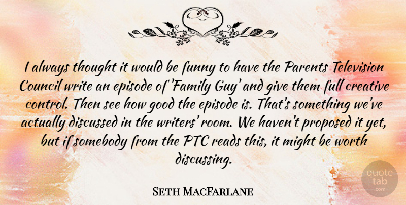 Seth MacFarlane Quote About Family Guy, Writing, Giving: I Always Thought It Would...