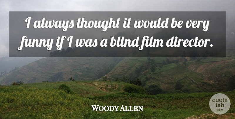 Woody Allen Quote About Directors, Would Be, Film: I Always Thought It Would...
