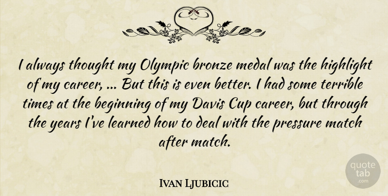 Ivan Ljubicic Quote About Beginning, Bronze, Cup, Davis, Deal: I Always Thought My Olympic...