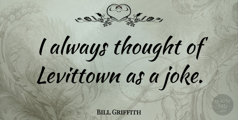 Bill Griffith Quote About Jokes: I Always Thought Of Levittown...
