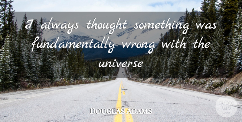 Douglas Adams Quote About Universe: I Always Thought Something Was...