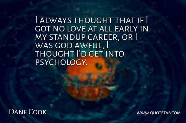 Dane Cook Quote About Careers, Psychology, Awful: I Always Thought That If...