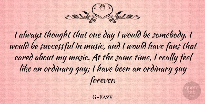 G-Eazy Quote About Cared, Fans, Guy, Music, Ordinary: I Always Thought That One...