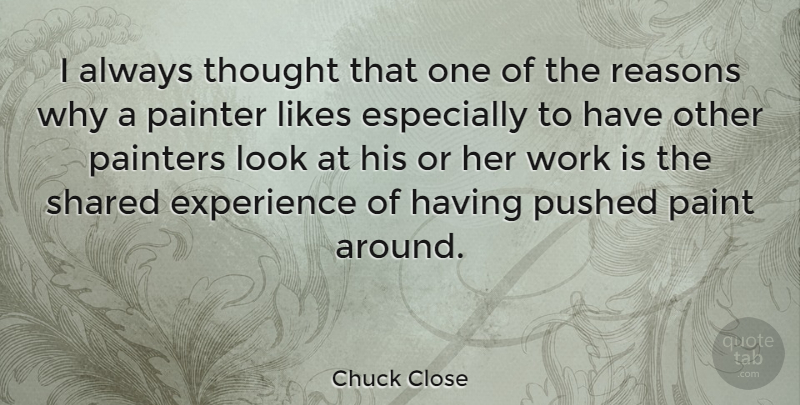 Chuck Close Quote About Photography, Looks, Likes: I Always Thought That One...
