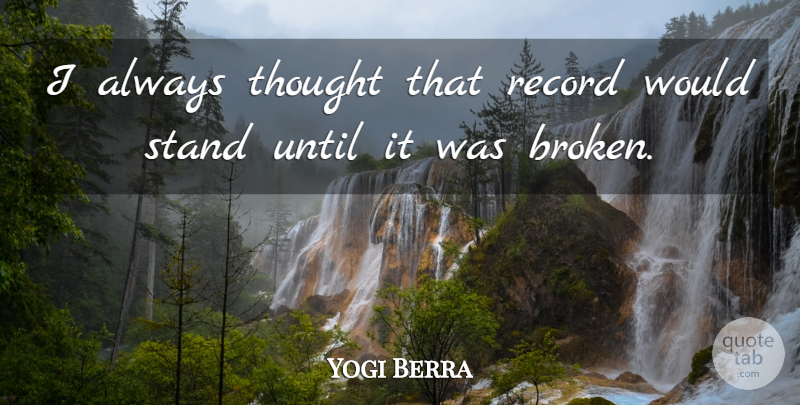 Yogi Berra Quote About American Athlete, Record, Stand, Until: I Always Thought That Record...
