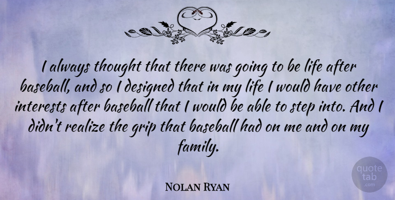 Nolan Ryan Quote About Baseball, Would Be, Able: I Always Thought That There...