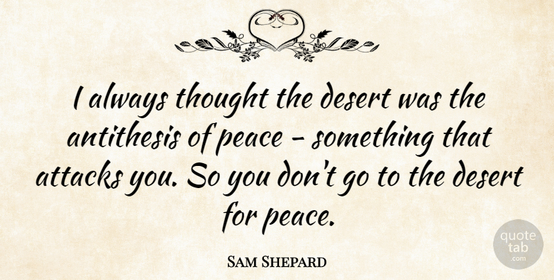 Sam Shepard Quote About Antithesis, Attacks, Desert, Peace: I Always Thought The Desert...