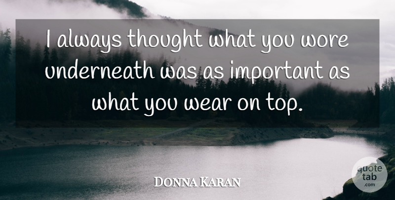 Donna Karan Quote About Underneath, Wear, Wore: I Always Thought What You...